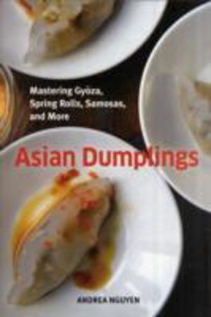 Asian Dumplings - Mastering Gyoza, Spring Rolls, Samosas, and More [A Cookb