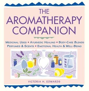 Aromatherapy Companion - Medicinal Uses/Ayurvedic Healing/Body-Care Blends/