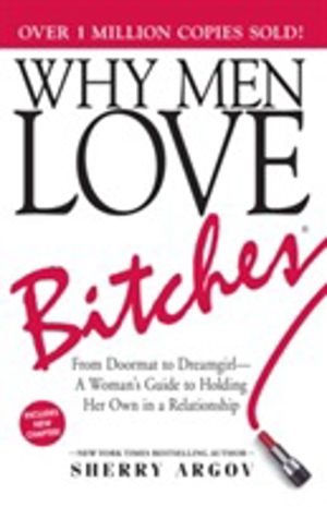Why Men Love Bitches - From Doormat to DreamgirlÔÇöA Woman's Guide to Holdi