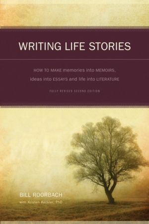 Writing Life Stories - How to Make Memories into Memoirs, Ideas into Essays