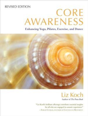 Core Awareness, Revised Edition - Enhancing Yoga, Pilates, Exercise, and Da
