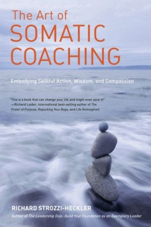 Art of Somatic Coaching - Embodying Skillful Action, Wisdom, and Compassion