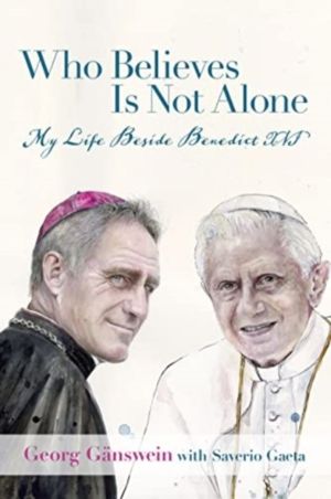 Who Believes Is Not Alone - My Life Beside Benedict XVI