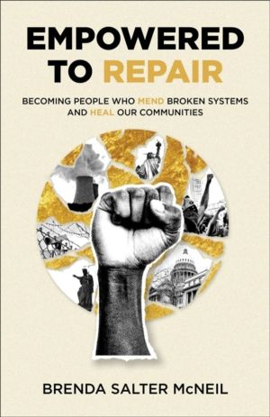 Empowered to Repair - Becoming People Who Mend Broken Systems and Heal Our
