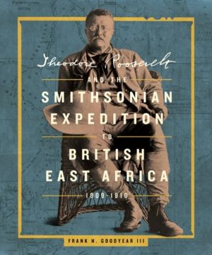 Theodore Roosevelt and the Smithsonian Expedition to British East Africa, 1