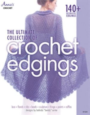 Ultimate Collection of Crochet Edgings - 140 + Decorative Edgings