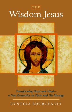 Wisdom Jesus - Transforming Heart and Mind--A New Perspective on Christ and