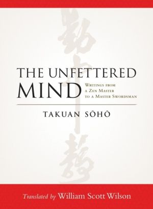 Unfettered Mind - Writings from a Zen Master to a Master Swordsman