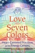 Love has seven colors - heart-centered practices for the energy centers