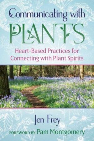 Communicating with Plants - Heart-Based Practices for Connecting with Plant