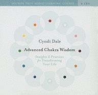 Advanced Chakra Wisdom: Insights & Practices for Transforming Your Life