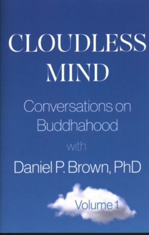 Cloudless Mind - Volume 1 - Conversations on Buddhahood with Daniel P. Brow