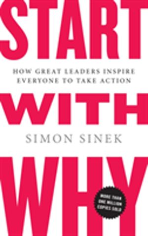 Start With Why - How Great Leaders Inspire Everyone to Take Action
