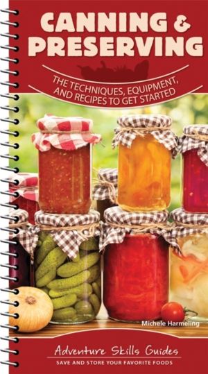 Canning & Preserving - The Techniques, Equipment, and Recipes to Get Starte