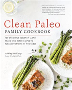 Clean Paleo Family Cookbook - 100 Delicious Squeaky Clean Paleo and Keto Re