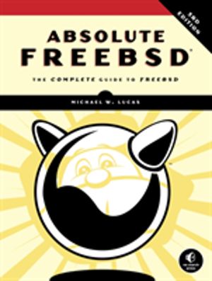 Absolute FreeBSD, 3rd Edition - The Complete Guide To FreeBSD, Third Editio