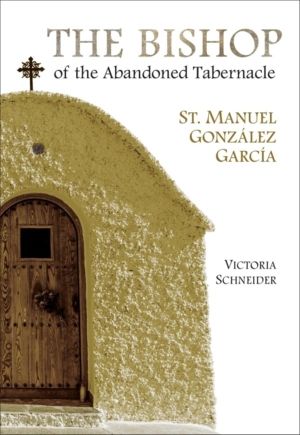 Bishop of the Abandoned Tabernacle - St. Manuel Gonzalez Garcia