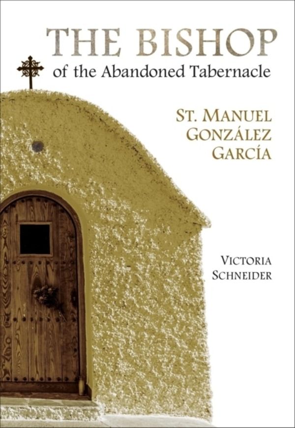 Bishop of the Abandoned Tabernacle - St. Manuel Gonzalez Garcia