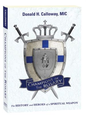 Champions of the Rosary - The History and Heroes of a Spiritual Weapon
