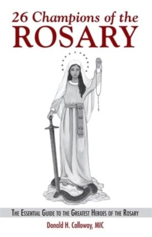 26 Champions of the Rosary - The Essential Guide to the Greatest Heroes of
