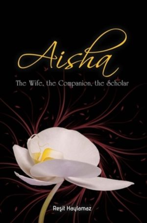 Aisha - The Wife, The Companion, The Scholar