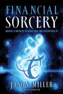 Financial Sorcery : Magical Strategies to Create Real and Lasting Wealth