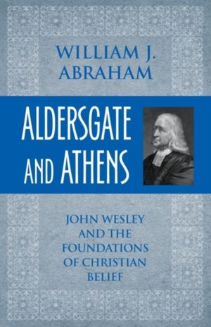 Aldersgate and Athens - John Wesley and the Foundations of Christian Belief