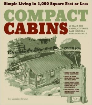 Compact Cabins - Simple Living in 1000 Square Feet or Less; 62 Plans for Ca