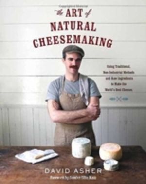 Art of Natural Cheesemaking - Using Traditional, Non-Industrial Methods and