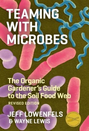 Teaming with Microbes - The Organic Gardener's Guide to the Soil Food Web,