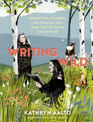 Writing Wild - Women Poets, Ramblers, and Mavericks Who Shape How We See th