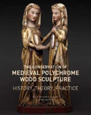 Conservation of Medieval Polychrome Wood Sculpture - History, Theory, Pract