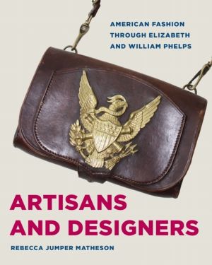 Artisans and Designers - American Fashion Through Elizabeth and William Phe