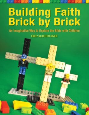 Building Faith Brick by Brick - An Imaginative Way to Explore the Bible wit