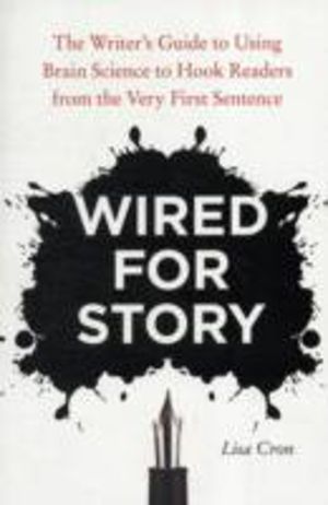 Wired for Story - The Writer's Guide to Using Brain Science to Hook Readers