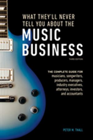 What They'll Never Tell You About the Music Business, Third Edition - The C