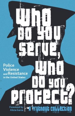 Who Do You Serve, Who Do You Protect? - Police Violence and Resistance in t