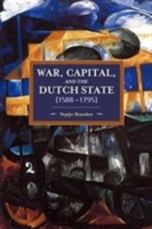 War, Capital, And The Dutch State (1588-1795) - Historical Materialism Volu