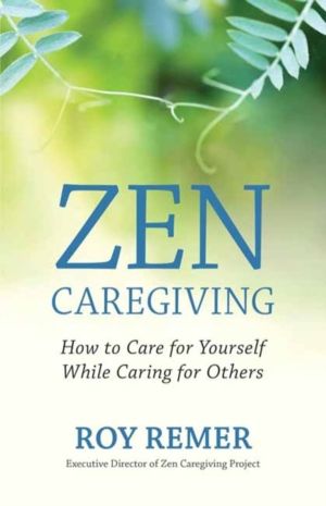 Zen Caregiving - How to Care for Yourself While Caring for Others