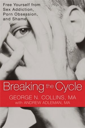 Breaking the Cycle - Free Yourself from Sex Addiction, Porn Obsession and S