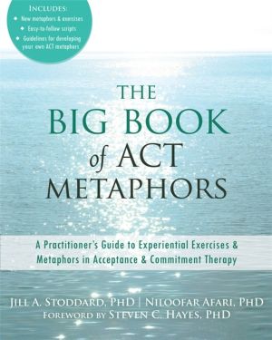 Big Book of ACT Metaphors - A Practitioner's Guide to Experiential Exercise