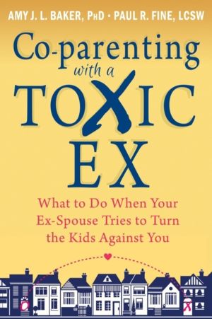 Co-parenting with a Toxic Ex - What to Do When Your Ex-Spouse Tries to Turn