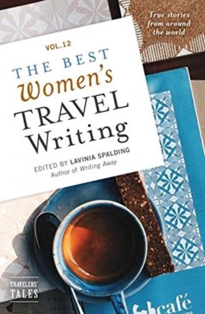 Best Women's Travel Writing, Volume 12 - True Stories from Around the World
