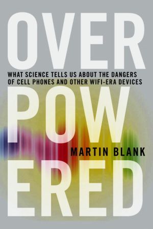 Overpowered - what science tells us about the dangers of cell phones and ot