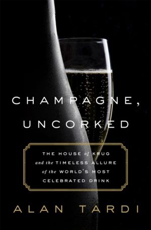 Champagne, Uncorked - The House of Krug and the Timeless Allure of the Worl