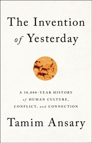 The Invention of Yesterday - A 50,000-Year History of Human Culture, Confli