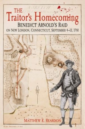 Traitor's Homecoming - Benedict Arnold's Raid on New London, Connecticut, S