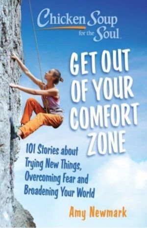 Chicken Soup for the Soul: Get Out of Your Comfort Zone - 101 Stories about