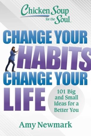 Chicken Soup for the Soul: Change Your Habits, Change Your Life - 101 Big a