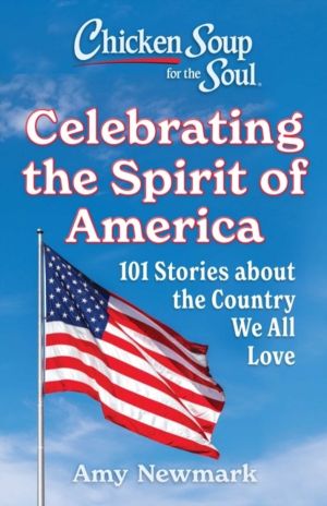 Chicken Soup for the Soul: Celebrating the Spirit of America - 101 Stories